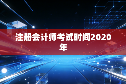注册会计师考试时间2020年