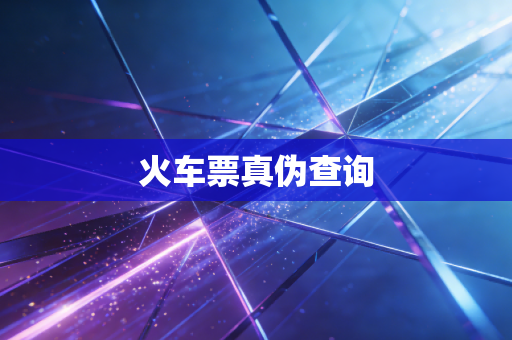 火车票真伪查询