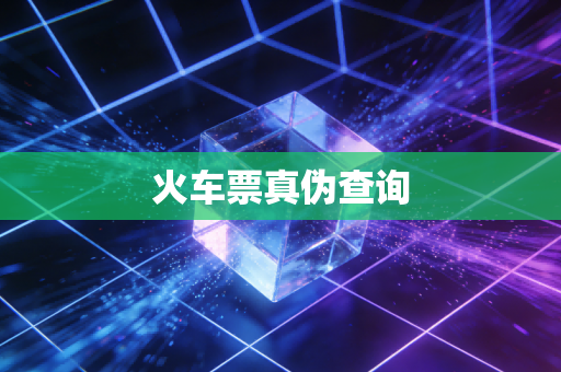 火车票真伪查询