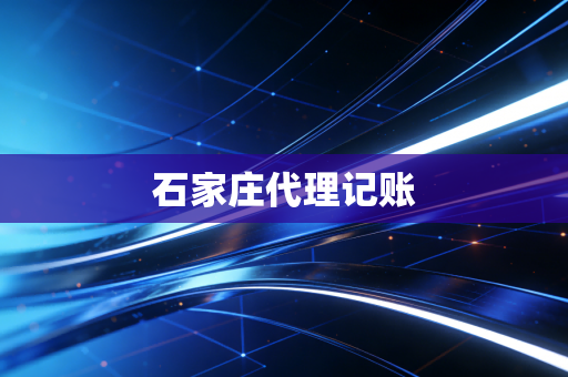 详细阅读:石家庄代理记账 石家庄代理记账