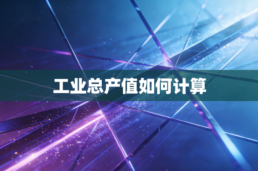 工业总产值如何计算