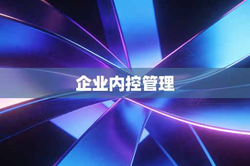 详细阅读:企业内控管理 企业内控管理