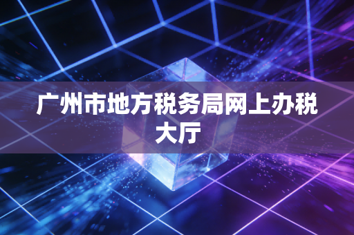 广州市地方税务局网上办税大厅