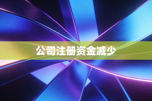 公司注册资金减少