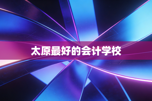 太原最好的会计学校