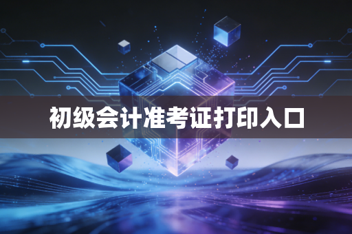 详细阅读:初级会计准考证打印入口 初级会计准考证打印入口
