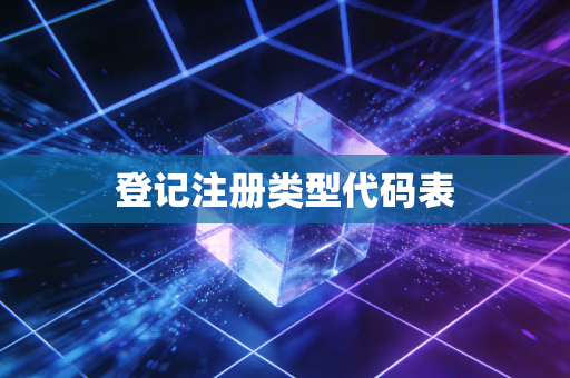 详细阅读:登记注册类型代码表 登记注册类型代码表