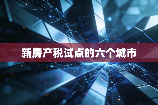 新房产税试点的六个城市