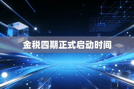 金税四期正式启动时间