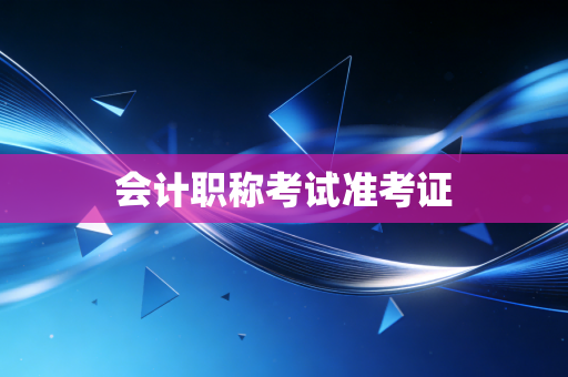 会计职称考试准考证