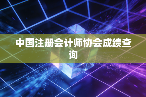 中国注册会计师协会成绩查询