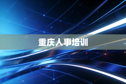详细阅读:重庆人事培训 重庆人事培训