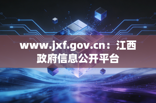 www.jxf.gov.cn：江西政府信息公开平台