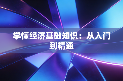 学懂经济基础知识：从入门到精通