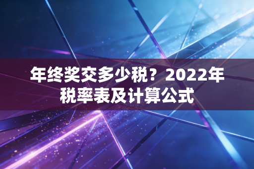 年终奖交多少税?2022年税率表及计算公式