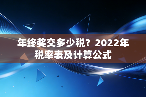 年终奖交多少税？2022年税率表及计算公式