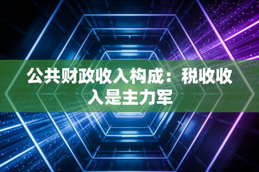 公共财政收入构成:税收收入是主力军
