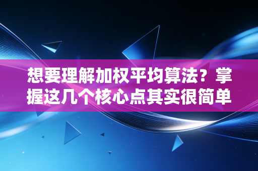 想要理解加权平均算法？掌握这几个核心点其实很简单！