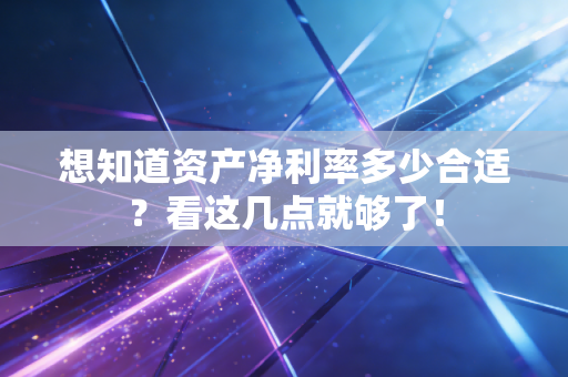 想知道资产净利率多少合适？看这几点就够了！