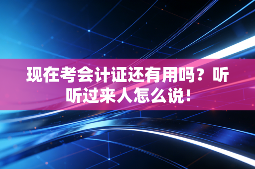 现在考会计证还有用吗？听听过来人怎么说！