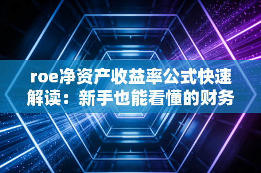 roe净资产收益率公式快速解读：新手也能看懂的财务指标