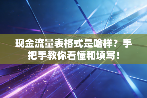 现金流量表格式是啥样?手把手教你看懂和填写!