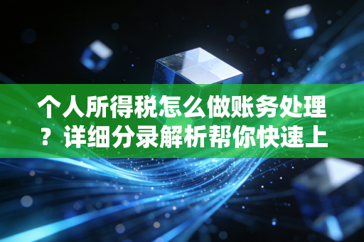 个人所得税怎么做账务处理?详细分录解析帮你快速上手