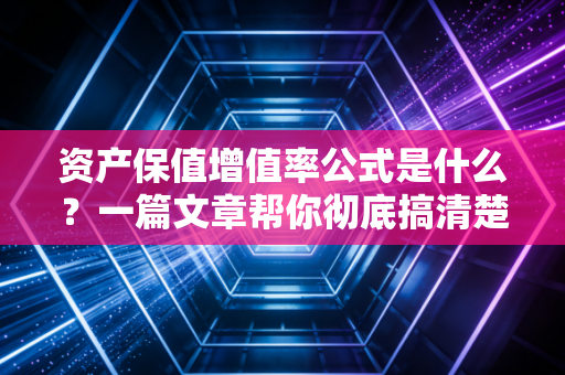 资产保值增值率公式是什么？一篇文章帮你彻底搞清楚！