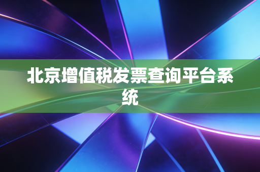 北京增值税发票查询平台系统