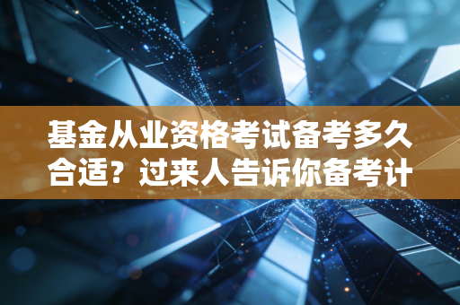 基金从业资格考试备考多久合适?过来人告诉你备考计划