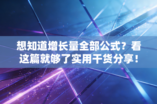 想知道增长量全部公式？看这篇就够了实用干货分享！