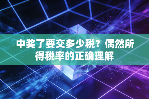中奖了要交多少税?偶然所得税率的正确理解