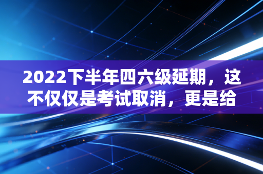 2022下半年四六级延期，这不仅仅是考试取消，更是给未来财会人的一堂风险管理课