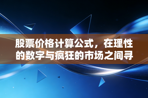 股票价格计算公式，在理性的数字与疯狂的市场之间寻找平衡
