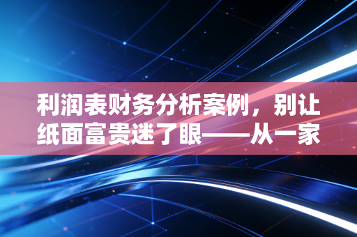 利润表财务分析案例，别让纸面富贵迷了眼——从一家虚构的极速奶茶看懂利润的真相