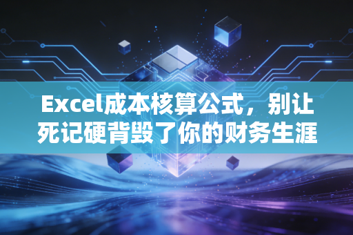 Excel成本核算公式，别让死记硬背毁了你的财务生涯，聊聊我眼中的表哥表姐生存法则