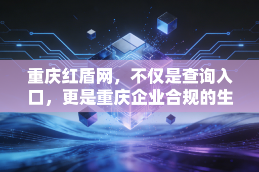 重庆红盾网，不仅是查询入口，更是重庆企业合规的生命线——一位CPA眼中的工商大数据