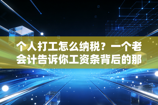 个人打工怎么纳税？一个老会计告诉你工资条背后的那些坑与道