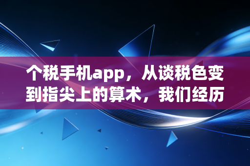 个税手机app，从谈税色变到指尖上的算术，我们经历了什么？