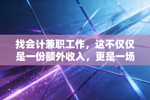 找会计兼职工作，这不仅仅是一份额外收入，更是一场关于专业与风险的博弈