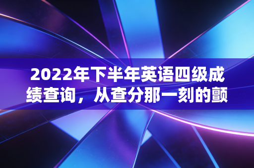 2022年下半年英语四级成绩查询，从查分那一刻的颤抖，看透考证路上的悲欢与注会人的宿命