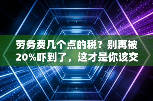 劳务费几个点的税？别再被20%吓到了，这才是你该交的数