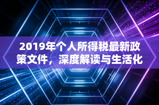 2019年个人所得税最新政策文件，深度解读与生活化指南，一场关乎你我钱袋子的深刻变革