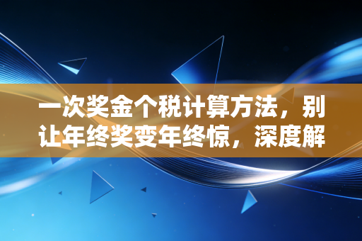 一次奖金个税计算方法，别让年终奖变年终惊，深度解析与避坑指南