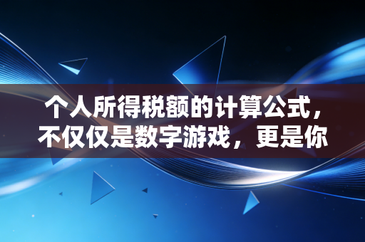 个人所得税额的计算公式，不仅仅是数字游戏，更是你财富生活的底层逻辑