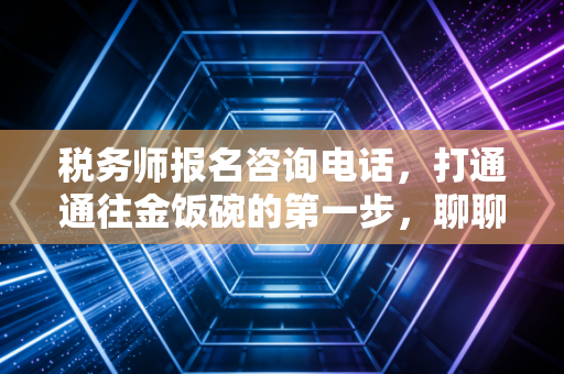 税务师报名咨询电话，打通通往金饭碗的第一步，聊聊我的考证心路历程
