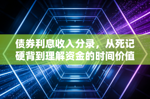 债券利息收入分录，从死记硬背到理解资金的时间价值，这笔账到底该怎么算？