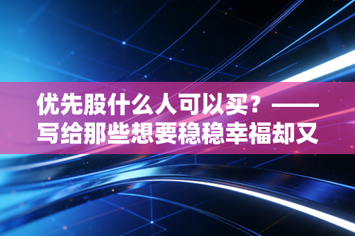 优先股什么人可以买？——写给那些想要稳稳幸福却又不想错过红利的投资者