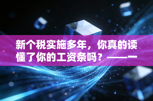 新个税实施多年，你真的读懂了你的工资条吗？——一名注册会计师的肺腑之言