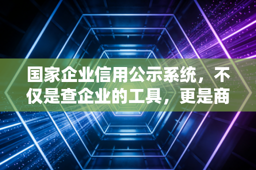 国家企业信用公示系统，不仅是查企业的工具，更是商业世界的照妖镜